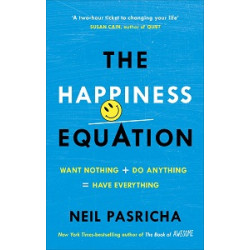 The Happiness Equation: Want Nothing + Do Anything = Have Everything