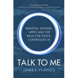 Talk to Me: Amazon, Google, Apple and the Race for Voice-Controlled AI