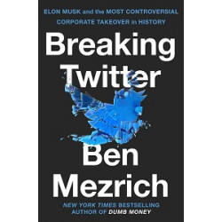 Breaking Twitter: Elon Musk and the Most Controversial Corporate Takeover in History