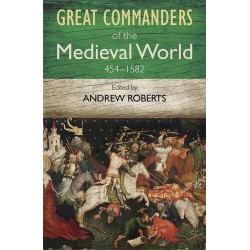 Great Commanders of the Medieval World 454-1582 AD