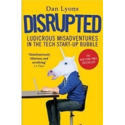 Disrupted: Ludicrous Misadventures into the Tech Start-Up Bubble