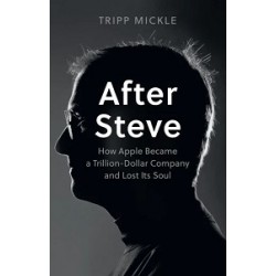 After Steve: How Apple became a Trillion-Dollar Company and Lost Its Soul