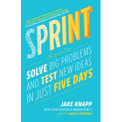 Sprint: How To Solve Big Problems and Test New Ideas in Just Five Days