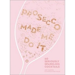 Prosecco Made Me Do It: 60 Seriously Sparkling Cocktails