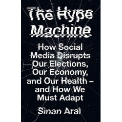 The Hype Machine: How Social Media Disrupts Our Elections, Our Economy and Our Health - and How We M