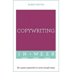 Copywriting in a Week: Be a Great Copywriter in Seven Simple Steps