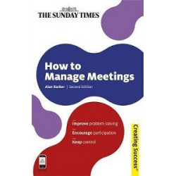 How to Manage Meetings: Improve Problem Solving; Encourage Participation; Keep Control