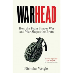 Warhead: How the Brain Shapes War and War Shapes the Brain