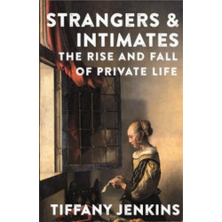 Strangers and Intimates: The Rise and Fall of Private Life